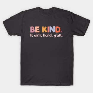 Positive Thinking: Be kind - it ain't hard, y'all (warm colors) T-Shirt